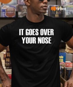 It Goes Over Your Nose TeeShirt