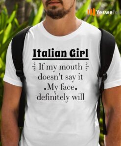 Italian Girl If My Mouth Doesn't Say It My Face Definitely Will T-Shirts