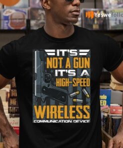 It’s Not A Gun It’s A High Speed Wireless Communication Device TeeShirt