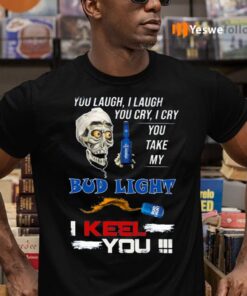 Jeff Dunham You Laugh I Laugh You Cry I Cry You Take My Bud Light I Keel You TeeShirt