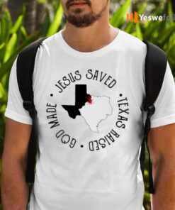 Jesus Saved Texas Raised God Made Shirts