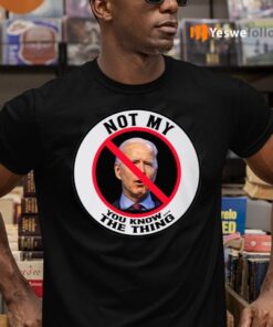 Joe Biden Not My You Know the Thing Sleepy Joe Not My President T-Shirts