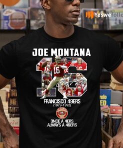 Joe Montana 16 San Francisco 49ers Once A 49ers Always A 49ers TeeShirt