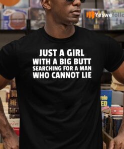 Just A Girl With A Big Butt Searching For A Man Who Cannot Lie T-Shirts