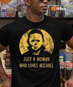 Just A Woman Who Loves Michael Myers Halloween Shirts