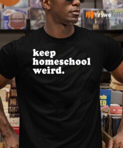 Keep Homeschool Weird Shirts