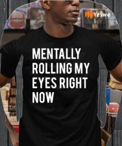 Mentally Rolling My Eyes Right Now Shirts