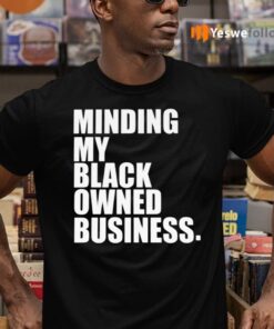 Minding My Black Owned Business Shirt