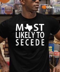 Most Likely To Secede Texas TShirts