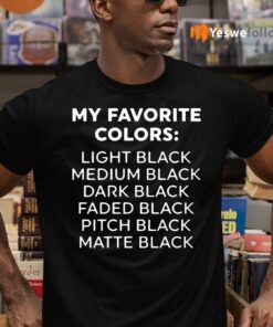 My Favorite Colors Light Medium Dark Faded Pitch Matte Black Shirt