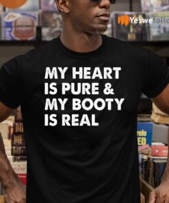 My Heart Is Pure & My Booty Is Real Shirt