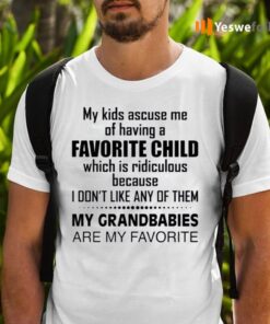 My Kids Accuse Me Of Having A Favorite Child Which Is Ridiculous TeeShirt