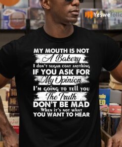 My Mouth Is Not a Bakery I Don’t Sugar Coat Anything if You Ask for My Opinion T-Shirts