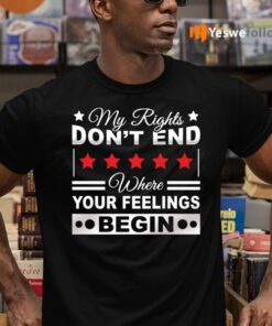 My Rights Don’t End Where Your Feelings Begin Funny Political T-Shirts