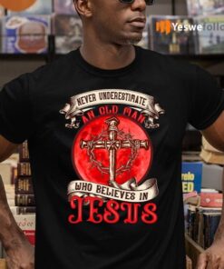 Never Underestimate An Old Man Who Believes In Jesus Shirt