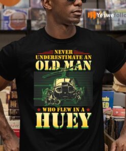 Never Underestimate An Old Man Who Flew In A Huey Vietnam Veteran Shirts