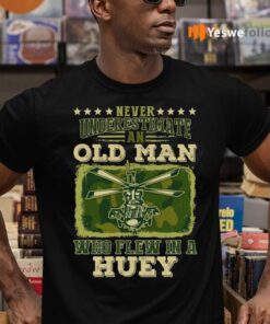 Never Underestimate An Old Man Who Flew In A Huey Vietnam Veteran T-Shirts