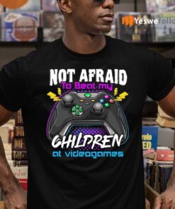 Not Afraid To Beat My Children At Videogames T-Shirts