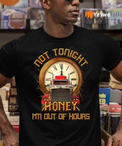 Not Tonight Honey I’m Out Of Hours Funny Truck Driver Print On Back Only T-Shirts