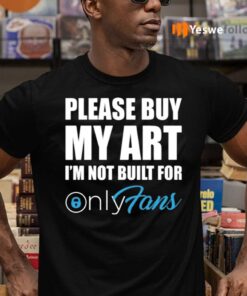 Please Buy My Art I’m Not Built For Only Fans TeeShirt