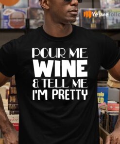 Pour Me Wine And Tell Me I’m Pretty TeeShirt