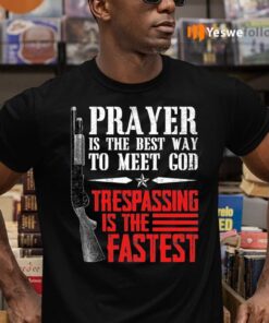 Praying Is The Best Way To Meet God Trespassing Is The Fastest T-Shirts