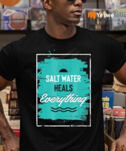 Salt Water Heals Everything TeeShirt