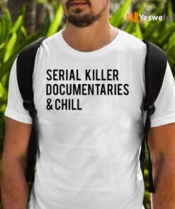 Serial Killer Documentaries And Chill TeeShirt