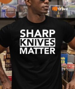 Sharp Knives Matter Shirts