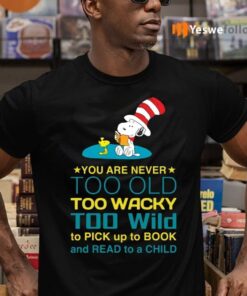 Snoopy You Are Never Too Old Too Wacky Too Wild To Pick Up To Book And Read To A Child Shirts