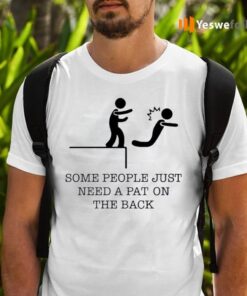 Some People Just Need A Pat On The Back Shirts