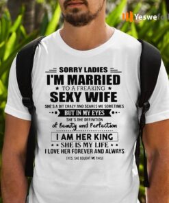 Sorry Ladies I'm Married To A Freaking Sexy Wife She's A Bit Crazy And Scares Me Sometimes TeeShirt