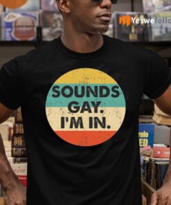 Sounds Gay I’m In Shirts