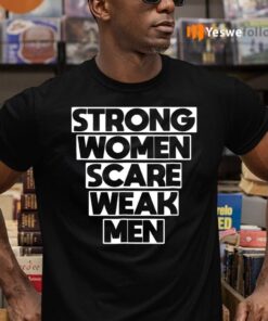 Strong Women Scare Weak Men TeeShirt