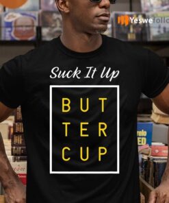 Suck It Up Buttercup Shirts