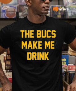 The Bucs Make Me Drink Shirts