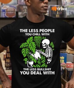 The Less People You Chill With The Less Bullshit You Deal With Shirt