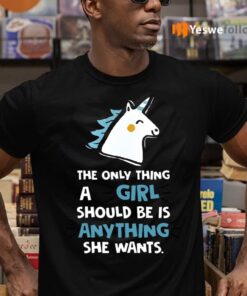 The Only Thing A Girl Should Be Is Anything She Wants Shirts