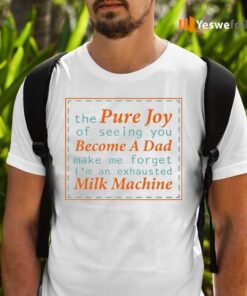 The Pure Joy Of Seeing You Become A Dad Shirts