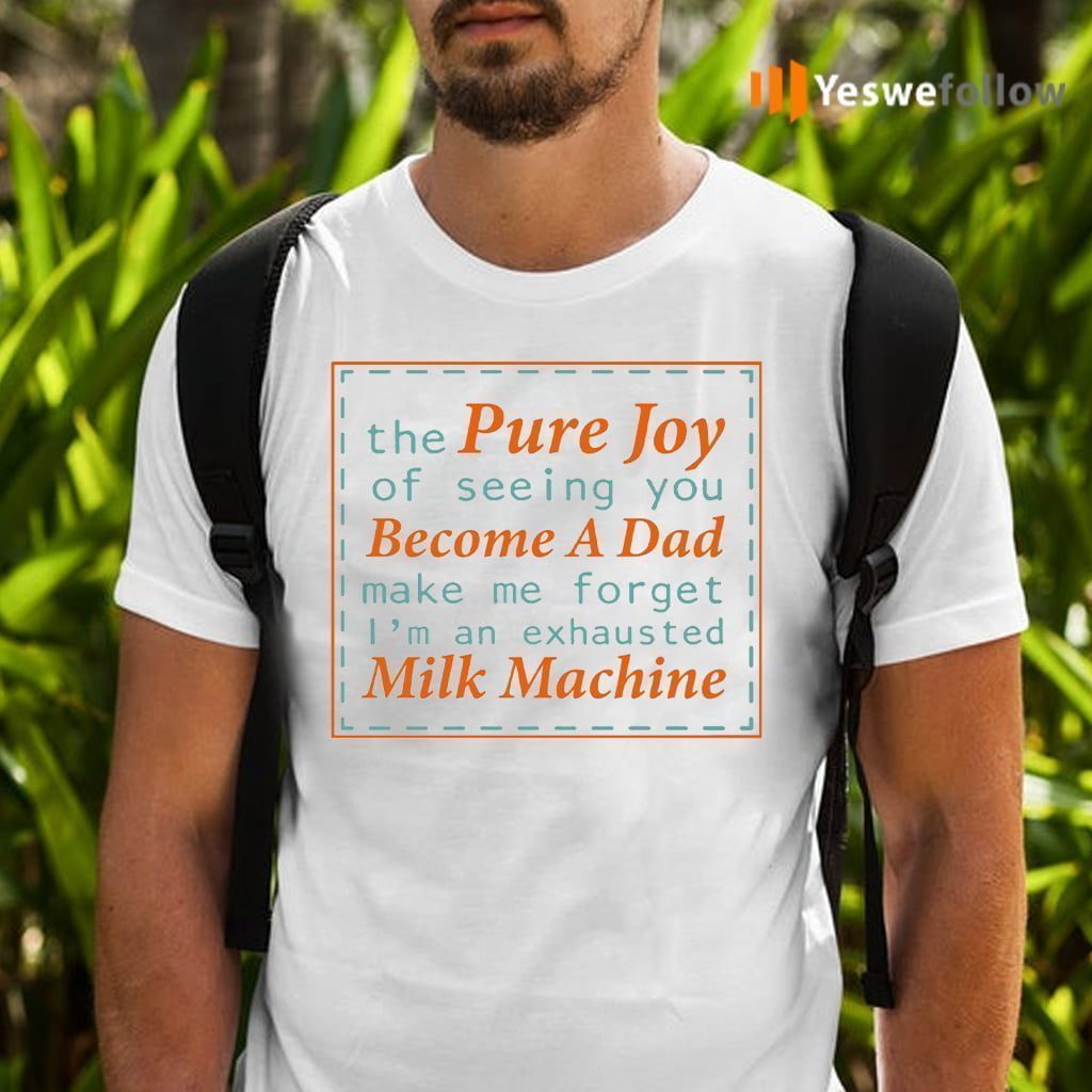 The Pure Joy Of Seeing You Become A Dad Shirts