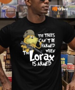 The Trees Can’t Be Harmed When The Lorax Is Armed Shirts