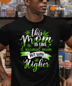 This-Mom-Is-Like-Normal-but-Higher-420-Cannabis-T-shirts