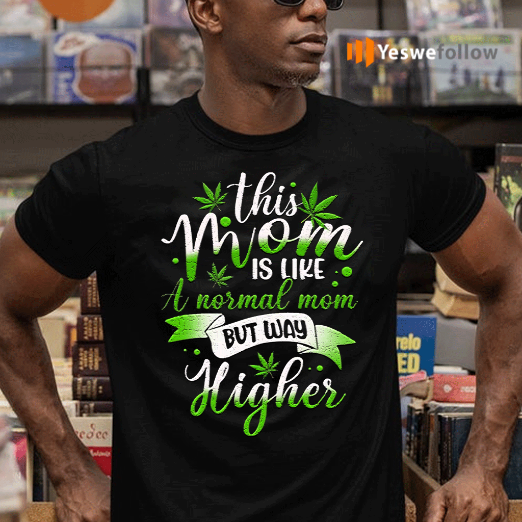 This-Mom-Is-Like-Normal-but-Higher-420-Cannabis-T-shirts