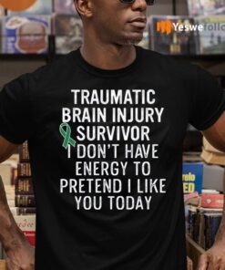 Traumatic Brain Injury Survivor I Don’t Have Energy To Pretend I Like You Today TeeShirt