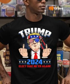 Trump 2024 He’ll Back – Re Elect MFER Again T-shirt