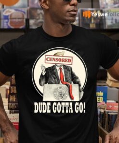 Trump Dude Gotta Go Shirts