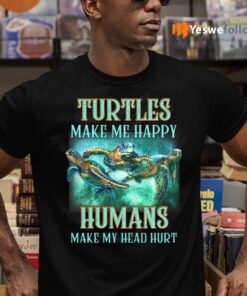 Turtles Make Me Happy Humans Make My Head Hurt Shirt