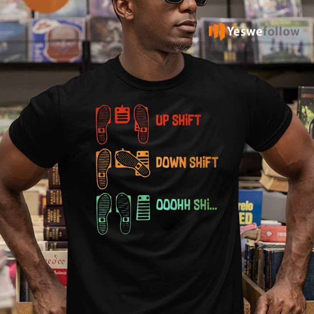 Up Shift Down Shift Oh Shift TeeShirt