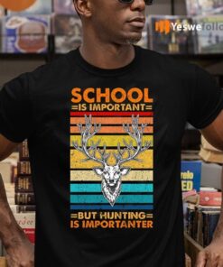 Vintage School Is Important But Hunting Is Importanter shirt