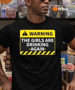 Warning The Girls Are Drinking Again T-Shirts